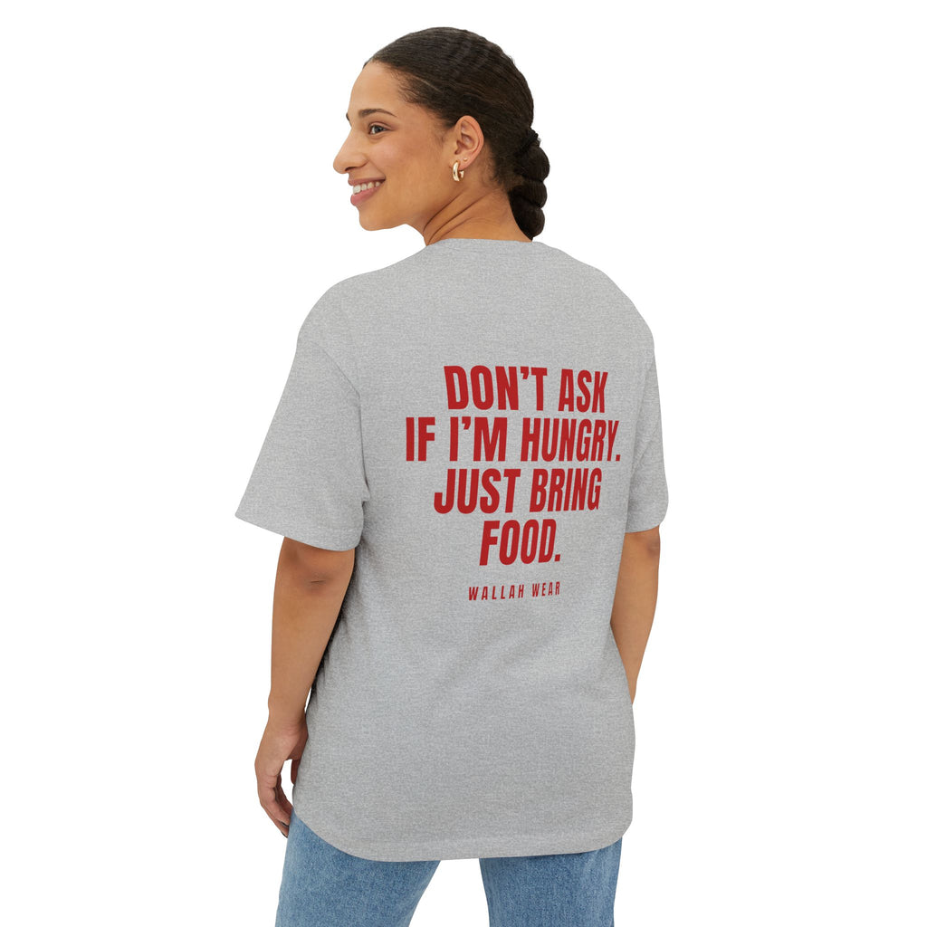 "Don't Ask If I'm Hungry. Just Bring Food." Oversized Tee
