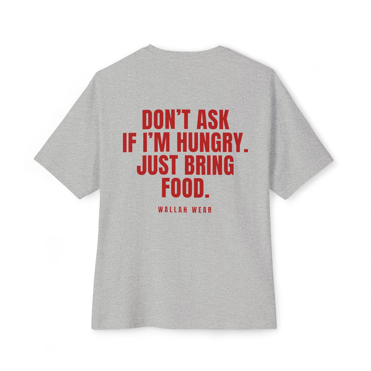 "Don't Ask If I'm Hungry. Just Bring Food." Oversized Tee