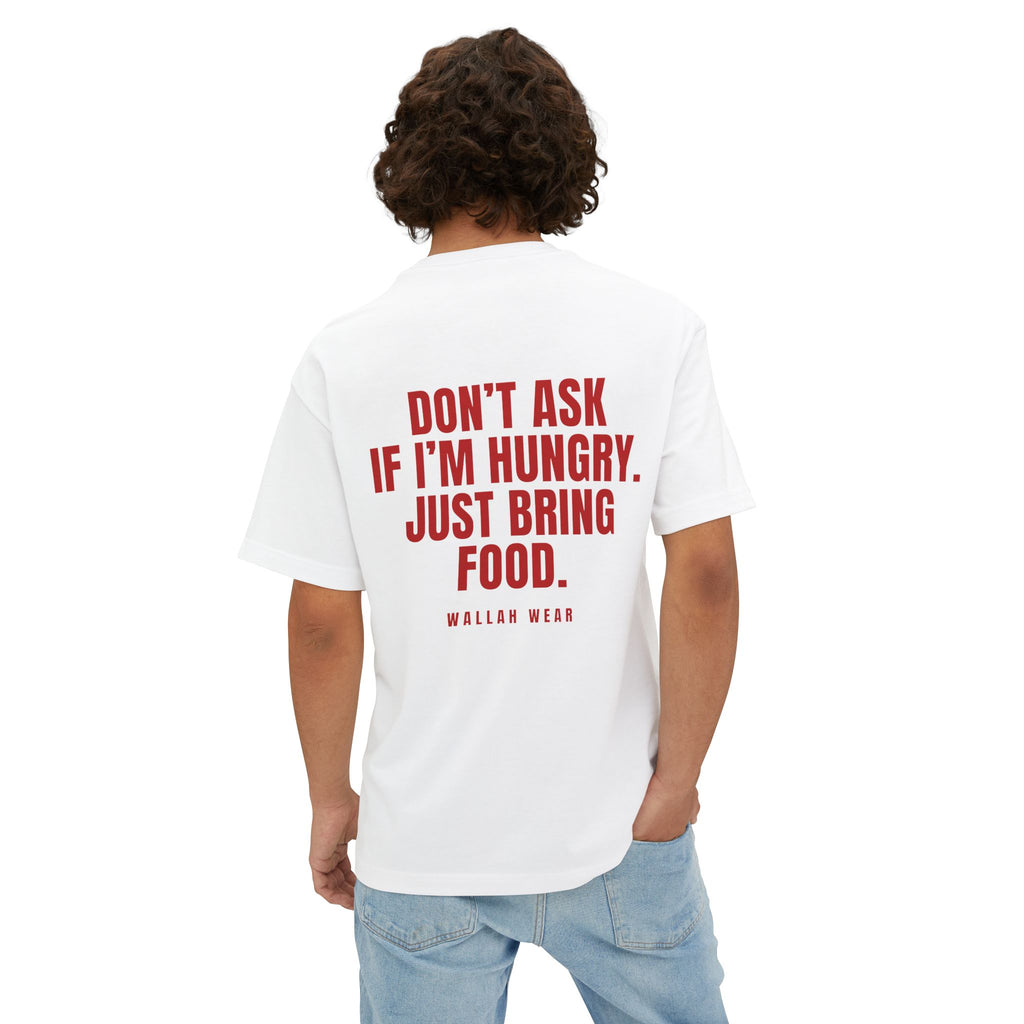 "Don't Ask If I'm Hungry. Just Bring Food." Oversized Tee