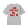 "I Said Inshallah And I Meant No" Oversized Tee
