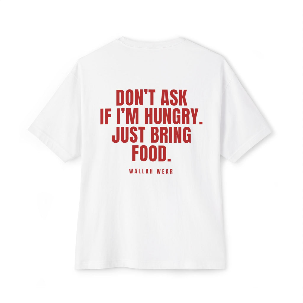 "Don't Ask If I'm Hungry. Just Bring Food." Oversized Tee