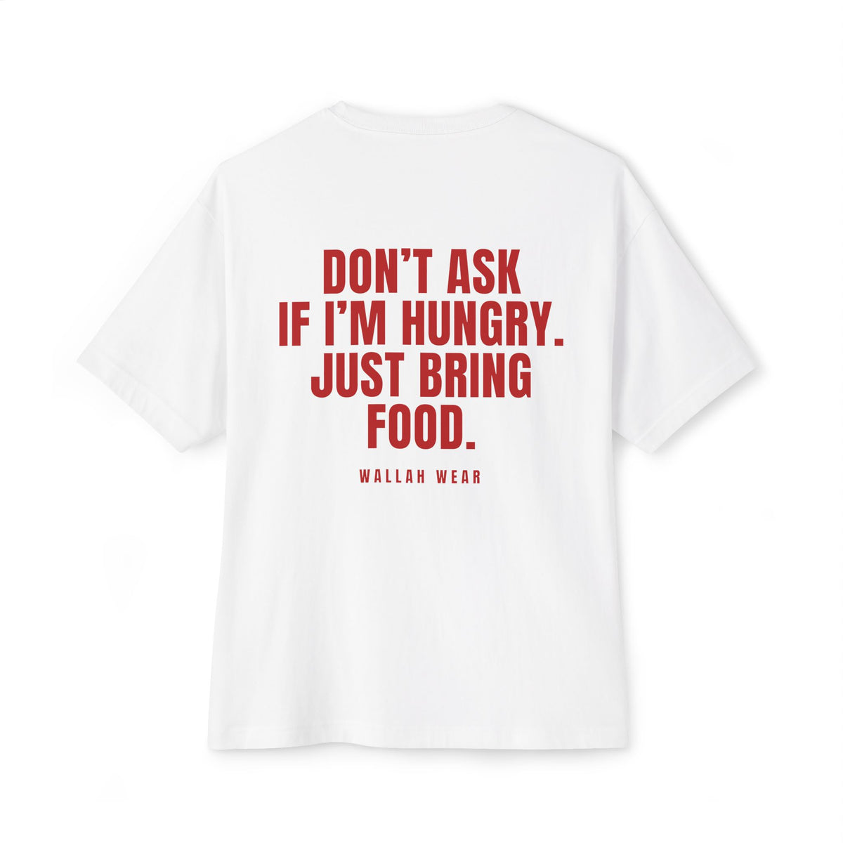 "Don't Ask If I'm Hungry. Just Bring Food." Oversized Tee