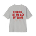 "Hold On, Let Me Ask My Mom" Oversized Tee