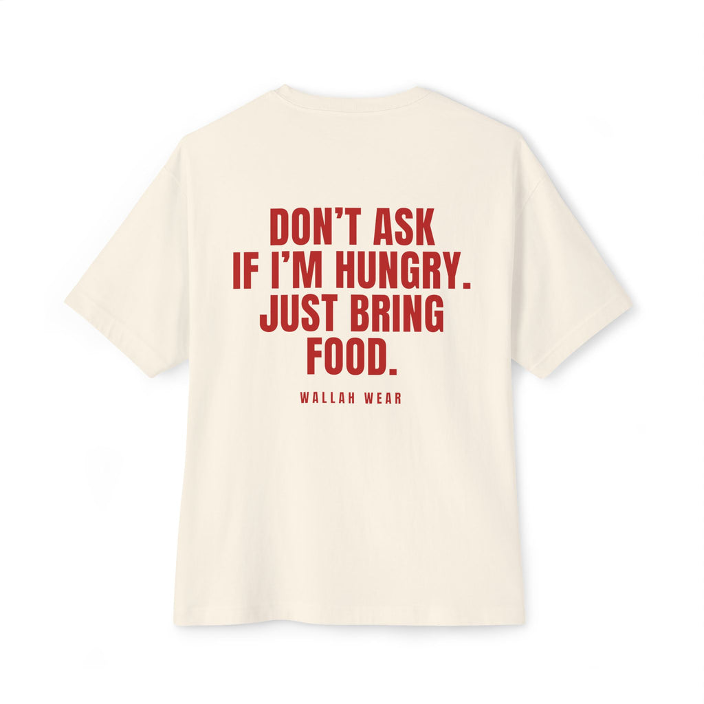 "Don't Ask If I'm Hungry. Just Bring Food." Oversized Tee