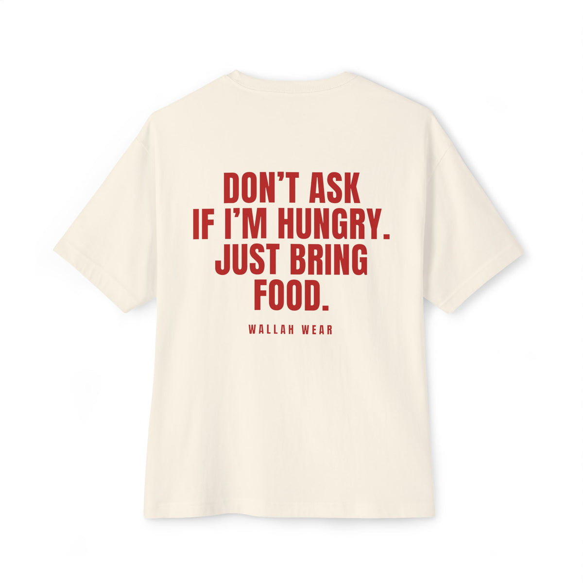 "Don't Ask If I'm Hungry. Just Bring Food." Oversized Tee